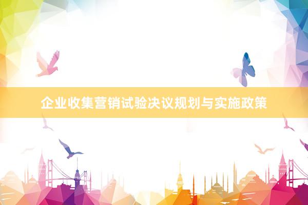 企业收集营销试验决议规划与实施政策
