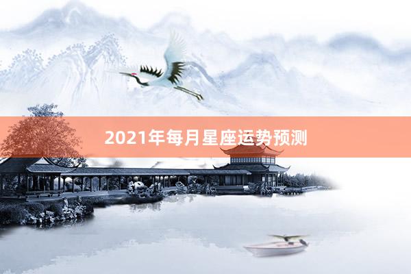 2021年每月星座运势预测