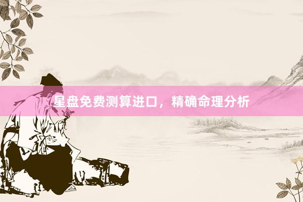 星盘免费测算进口，精确命理分析