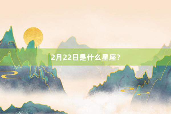 2月22日是什么星座？