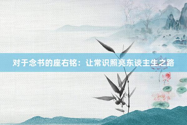 对于念书的座右铭：让常识照亮东谈主生之路