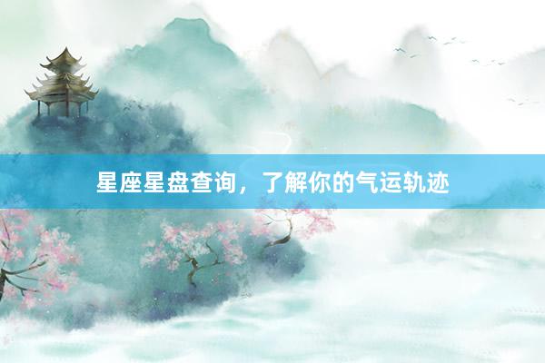 星座星盘查询，了解你的气运轨迹